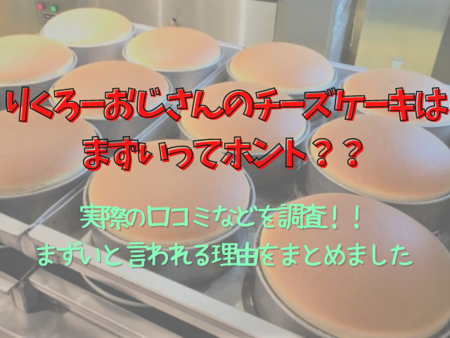 りくろーおじさんのチーズケーキがまずいってホント その理由を徹底調査しました スイーツ大陸