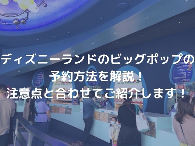 ディズニーランドのビッグポップの予約方法を解説 注意点と合わせてご紹介します スイーツ大陸