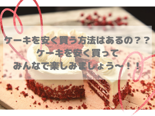 ケーキを安く買う方法はあるの ケーキを安く買ってみんなで楽しみましょう スイーツ大陸