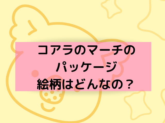 コアラのマーチのパッケージの歴史と隠された秘密 オリジナルパッケージの作り方も解説 スイーツ大陸