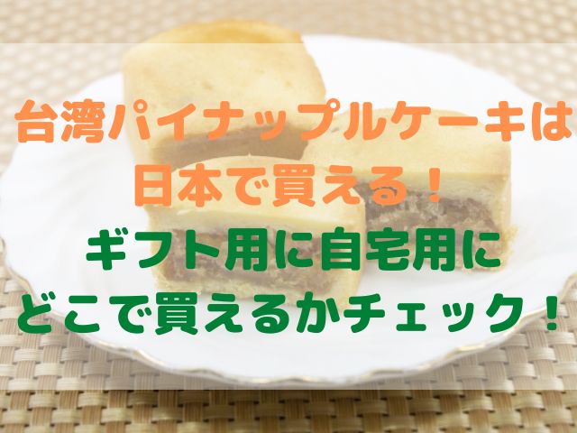 台湾パイナップルケーキは日本で買える ギフト用に自宅用にどこで買えるかチェック スイーツ大陸